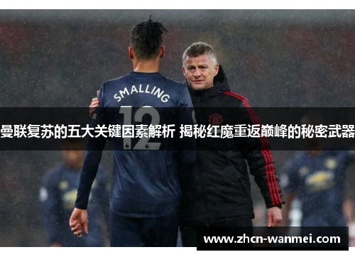 曼联复苏的五大关键因素解析 揭秘红魔重返巅峰的秘密武器