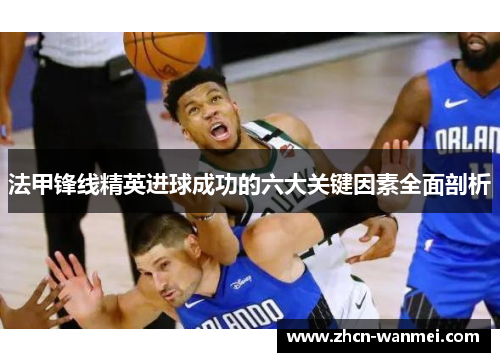 法甲锋线精英进球成功的六大关键因素全面剖析