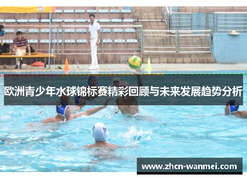 欧洲青少年水球锦标赛精彩回顾与未来发展趋势分析