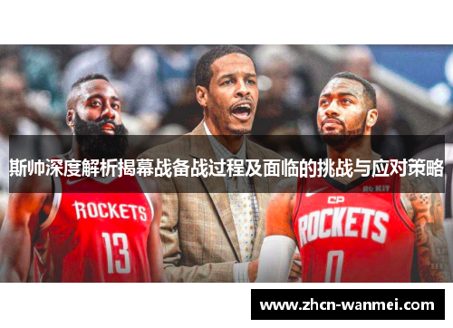 斯帅深度解析揭幕战备战过程及面临的挑战与应对策略