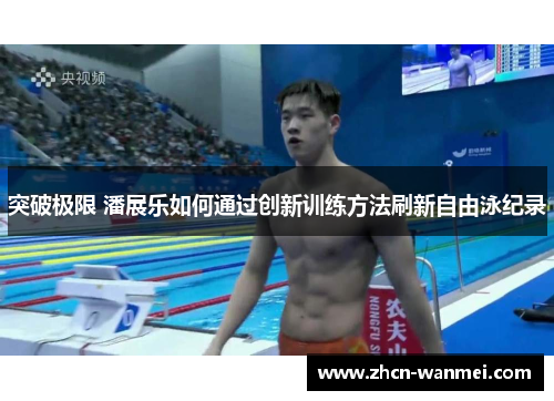 突破极限 潘展乐如何通过创新训练方法刷新自由泳纪录