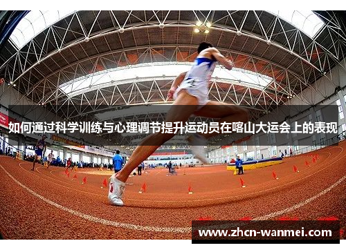 如何通过科学训练与心理调节提升运动员在喀山大运会上的表现