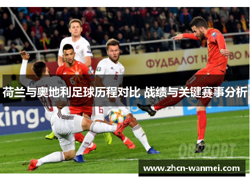 荷兰与奥地利足球历程对比 战绩与关键赛事分析