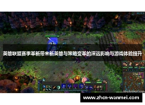 英雄联盟赛季革新带来新英雄与策略变革的深远影响与游戏体验提升