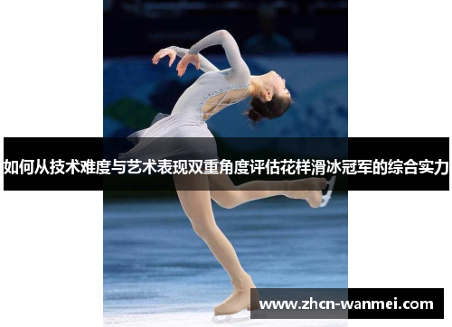 如何从技术难度与艺术表现双重角度评估花样滑冰冠军的综合实力