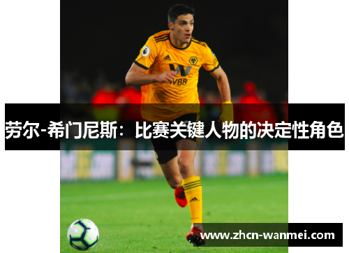 劳尔-希门尼斯：比赛关键人物的决定性角色