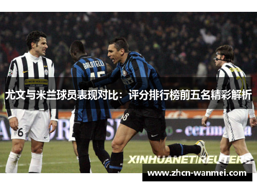 尤文与米兰球员表现对比：评分排行榜前五名精彩解析