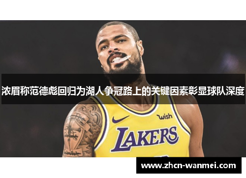浓眉称范德彪回归为湖人争冠路上的关键因素彰显球队深度