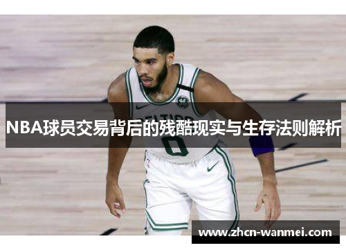NBA球员交易背后的残酷现实与生存法则解析