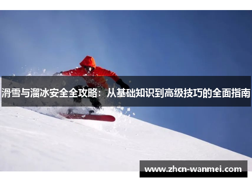 滑雪与溜冰安全全攻略：从基础知识到高级技巧的全面指南
