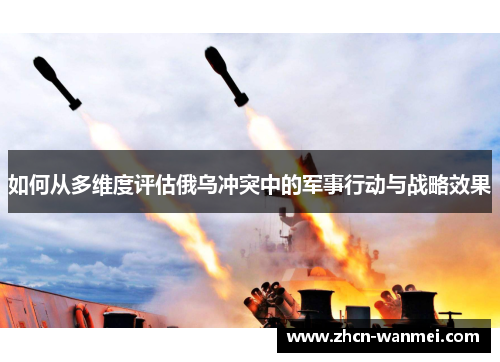 如何从多维度评估俄乌冲突中的军事行动与战略效果