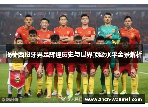 揭秘西班牙男足辉煌历史与世界顶级水平全景解析